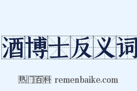 酒博士反义词是什么意思的图片
